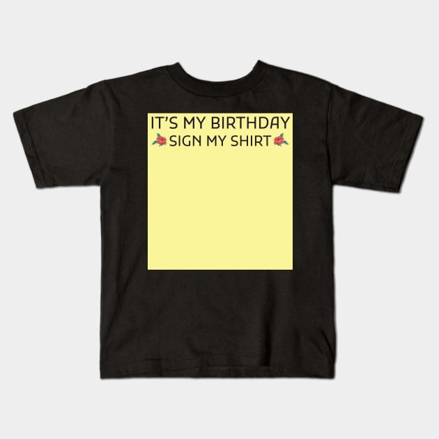 Its My Birthday Sign My Shirt Kids T-Shirt by Creativoo